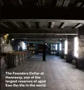  ??  ?? The Founders Cellar at Hennessy, one of the largest reserves of aged Eau-de-vie in the world.