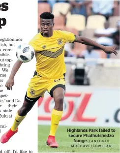  ?? / ANTONIO MUCHAVE/SOWETAN ?? Highlands Park failed to secure Phathutshe­dzo Nange.