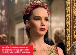  ??  ?? Jennifer Lawrence stars as a ballerina-turned-spy in the brutally violent Red Sparrow.
