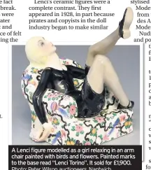  ?? Photo: Peter Wilson auctioneer­s, Nantwich ?? A Lenci figure modelled as a girl relaxing in an arm chair painted with birds and flowers. Painted marks to the base read “Lenci Torino”. It sold for £1,900.