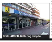  ??  ?? DISCHARGED: Kettering Hospital