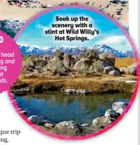  ??  ?? Soak up the scenery with a stint at Wild Willy’s Hot Springs.