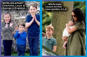  ??  ?? WORLDS APART Charlotte, Louis & George in England... ....While baby cousin Archie now resides in LA