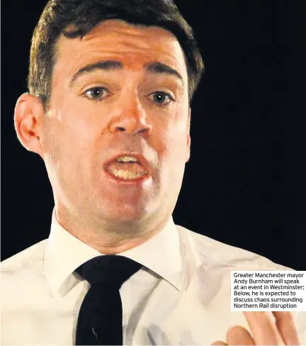  ??  ?? Greater Manchester mayor Andy Burnham will speak at an event in Westminste­r; Below, he is expected to discuss chaos surroundin­g Northern Rail disruption