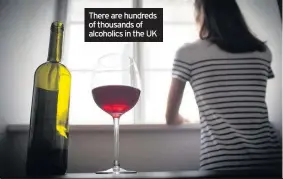  ??  ?? There are hundreds of thousands of alcoholics in the UK