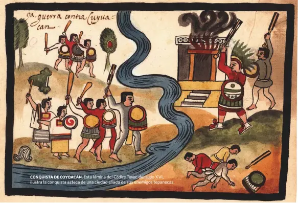  ?? CORTESÍA DE JOHN CARTER BROWN LIBRARY ?? CONQUISTA DE COYOACÁN. Esta lámina del Códice Tovar, del siglo XVI, ilustra la conquista azteca de una ciudad aliada de sus enemigos tepanecas.