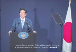  ?? — Reuters ?? Japan’s Prime Minister Shinzo Abe speaks during a news conference at a hotel in London.