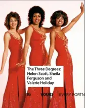  ??  ?? The Three Degrees: Helen Scott, Sheila Ferguson and Valerie Holiday