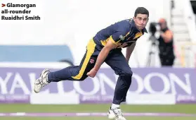  ??  ?? > Glamorgan all-rounder Ruaidhri Smith