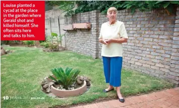  ??  ?? Louise planted a cycad at the place in the garden where Gerald shot and killed himself. She often sits here and talks to him.