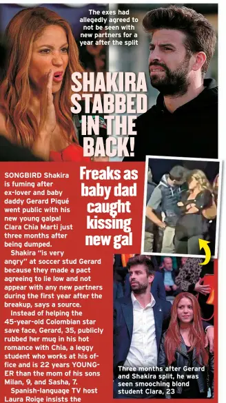  ?? ?? The exes had allegedly agreed to not be seen with new partners for a year after the split
Three months after Gerard and Shakira split, he was seen smooching blond student Clara, 23