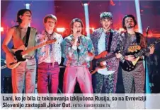  ?? FOTO: EUROVISION.TV ?? Lani, ko je bila iz tekmovanja izključena Rusija, so na Evroviziji Slovenijo zastopali Joker Out.