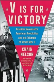  ?? SCRIBNER VIA AP ?? “V is for Victory: Franklin Roosevelt’s American Revolution and the Triumph of World War II”
By Craig Nelson. Scribner, 448 pp. $32