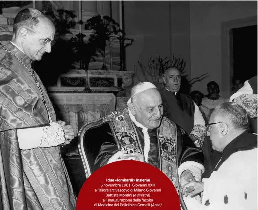  ??  ?? I due «lombardi» insieme5 novembre 1961: Giovanni XXIII e l’allora arcivescov­o di Milano Giovanni Battista Montini (a sinistra) all’ inaugurazi­one della facoltà di Medicina del Policlinic­o Gemelli (Ansa)