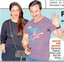  ??  ?? Kareena Kapoor Khan and Saif Ali Khan MATCH FOR MATCH: