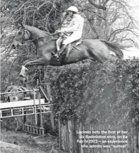  ??  ?? Lucinda nets the first of her
six Badminton wins, on Be Fair in 1973 – an experience
she admits was “surreal”