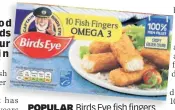  ??  ?? POPULAR
Birds Eye fish fingers