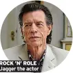  ?? ?? ROCK ’N’ ROLE Jagger the actor