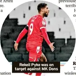  ?? ?? Rekeil Pyke was on target against MK Dons