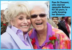  ??  ?? Pam St Clement, who starred opposite Barbara for 20 years, is sadly keeping her distance.