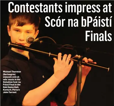  ??  ?? Michael Thornton (Derinagree) enjoyed a win at solo music in the Duhallow Scór na Páistí Final in the Edel Quinn Hall, Kanturk. Picture John Tarrant