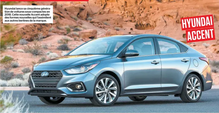  ??  ?? Hyundai lance sa cinquième génération de voitures sous-compactes en 2018. Cette nouvelle Accent adopte des formes nouvelles qui l’assimilent aux autres berlines de la marque.