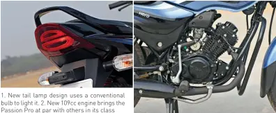  ??  ?? 1. New tail lamp design uses a convention­al bulb to light it. 2. New 109cc engine brings the Passion Pro at par with others in its class