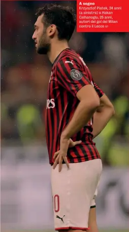  ?? AP ?? A segno Krzysztof Piatek, 24 anni (a sinistra) e Hakan Calhanoglu, 25 anni, autori dei gol del Milan contro il Lecce