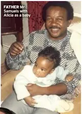  ?? ?? FATHER Mr Samuels with Alicia as a baby