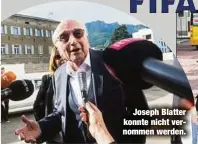  ?? ?? Joseph Blatter konnte nicht vernommen werden.