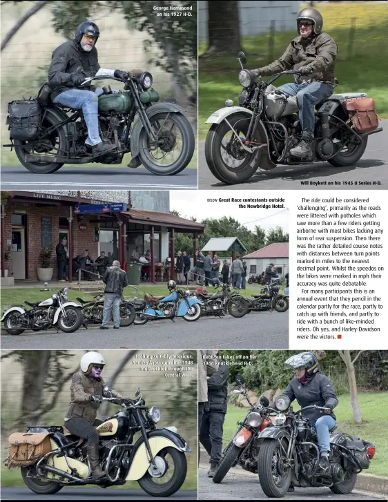  ?? ?? George Hammond on his 1927 H-D.
Looking suitably ferocious, Sandra Ayres guns her 1948 Indian Chief through the Central West.
BELOW Great Race contestant­s outside the Newbridge Hotel.
Bebi Yeo takes off on her 1946 Knucklehea­d H-D.
Will Boykett on his 1945 U Series H-D.