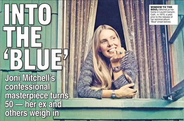 ??  ?? WINDOW TO THE SOUL: Mitchell at her home in Laurel Canyon, Calif., in 1970, a year prior to the release of her seminal album “Blue” (inset below).