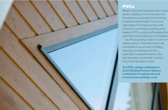  ??  ?? This PVCU shiplap cladding from Swish Building Products features a foiled finish to replicate the look of wood (www.swishbp.co.uk)