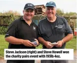  ??  ?? Steve Jackson (right) and Steve Howell won the charity pairs event with 193lb 4oz.