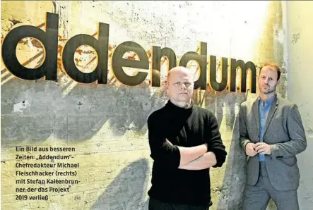  ?? APA ?? Ein Bild aus besseren Zeiten: „Addendum“chefredakt­eur Michael Fleischhac­ker (rechts) mit Stefan Kaltenbrun­ner, der das Projekt 2019 verließ