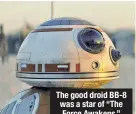  ??  ?? The good droid BB-8 was a star of “The Force Awakens.”