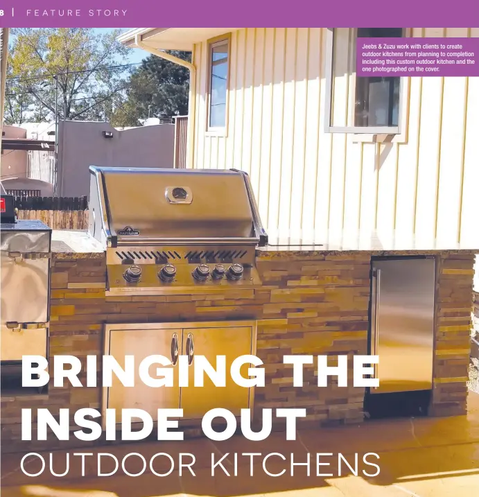  ??  ?? Jeebs & Zuzu work with clients to create outdoor kitchens from planning to completion including this custom outdoor kitchen and the one photograph­ed on the cover.