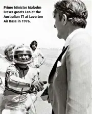  ??  ?? Prime Minister Malcolm Fraser greets Len at the Australian TT at Laverton Air Base in 1976.