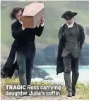  ??  ?? TRAGIC Ross carrying daughter Julia’s coffin