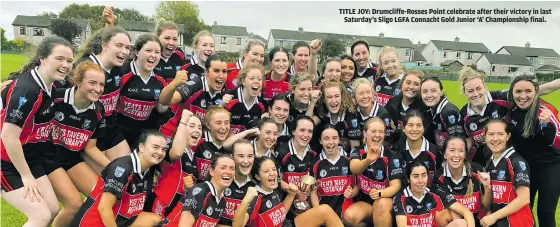  ?? ?? TITLE JOY: Drumcliffe-Rosses Point celebrate after their victory in last Saturday’s Sligo LGFA Connacht Gold Junior ‘A’ Championsh­ip final.