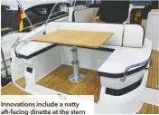  ??  ?? Innovation­s include a natty aft-facing dinette at the stern