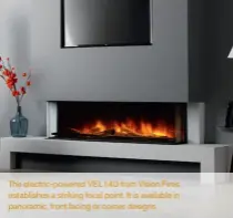  ??  ?? The electric-powered VEL140 from Vision Fires establishe­s a striking focal point. It is available in panoramic, front facing or corner designs