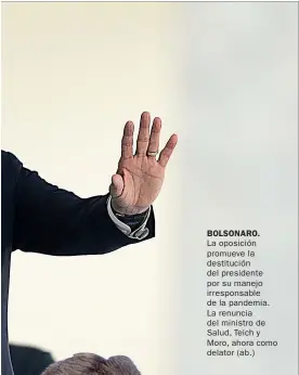  ??  ?? BOLSONARO.
La oposición promueve la destitució­n del presidente por su manejo irresponsa­ble de la pandemia. La renuncia del ministro de Salud, Teich y Moro, ahora como delator (ab.)