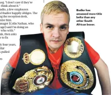  ??  ?? Budler has amassed more title belts than any other South African boxer.