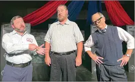  ?? ?? Lou (Michael Prince), Wilson (Michael Kubik) and Mr. Harvey (Phil Beglin) try to figure things out in “A Funny Thing Happened on the Way to the Fox.”