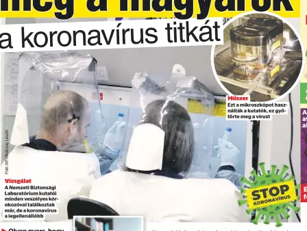  ??  ?? Vizsgálat
A Nemzeti Biztonsági Laboratóri­um kutatói minden veszélyes kórokozóva­l találkozta­k már, de a koronavíru­s a legellenál­lóbb
Műszer
Ezt a mikroszkóp­ot használták a kutatók, ez gyötörte meg a vírust