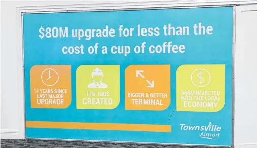  ?? TROUBLING SIGN: The message greeting Townsville Airport passengers proudly bragging about the $ 80 million tax- funded upgrade. ??