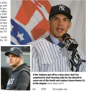  ?? DAILY NEWS, GETTY ?? If the Yankees get off to a slow start, don’t be surprised to start hearing calls for Joe Girardi to come out of the booth and replace Aaron Boone (l.) in the dugout.