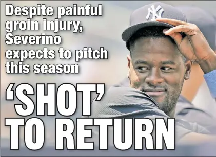  ?? Corey Sipkin ?? COMEBACK KID: Luis Severino, in the Yankees dugout recently, says the groin injury he suffered while rehabbing from Tommy John surgery “felt like somebody shot me in the leg.”