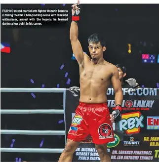  ?? ONE CHAMPIONSH­IP ?? FILIPINO mixed martial arts fighter Honorio Banario is taking the ONE Championsh­ip arena with renewed enthusiasm, armed with the lessons he learned during a low point in his career.